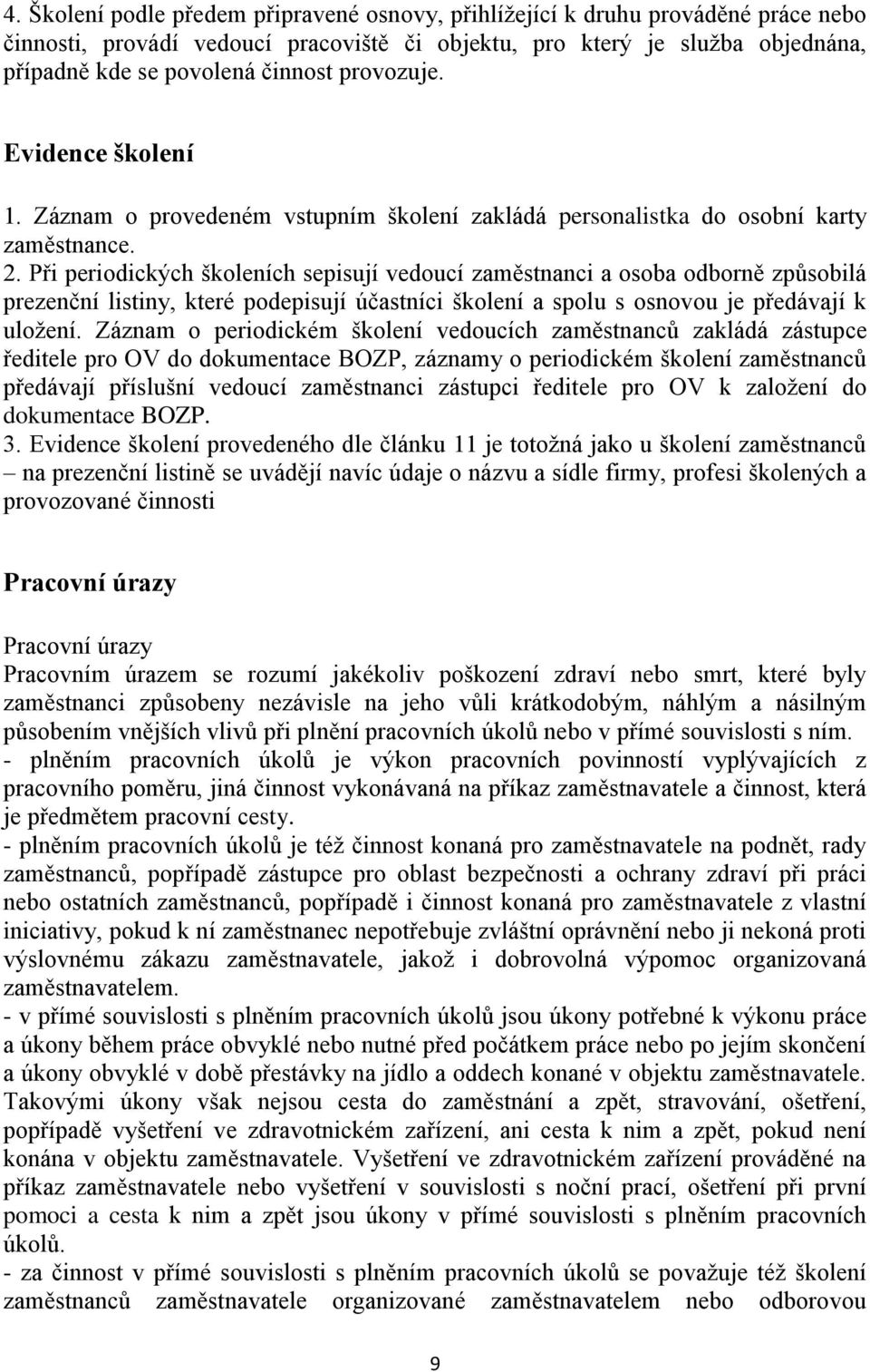 Při periodických školeních sepisují vedoucí zaměstnanci a osoba odborně způsobilá prezenční listiny, které podepisují účastníci školení a spolu s osnovou je předávají k uloţení.