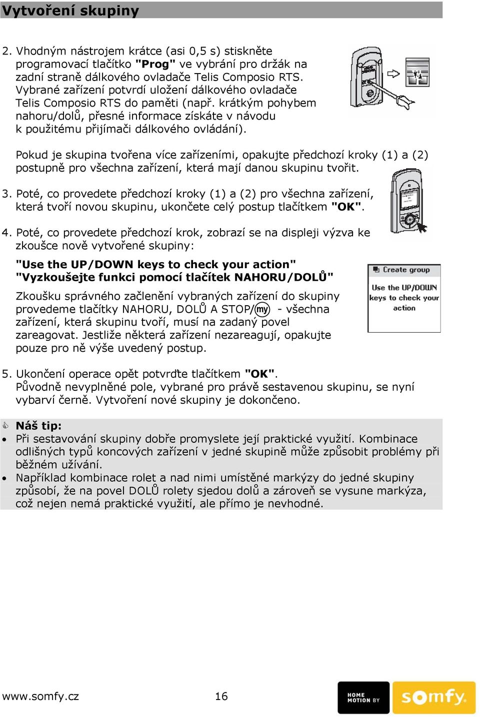 Pokud je skupina tvořena více zařízeními, opakujte předchozí kroky (1) a (2) postupně pro všechna zařízení, která mají danou skupinu tvořit. 3.