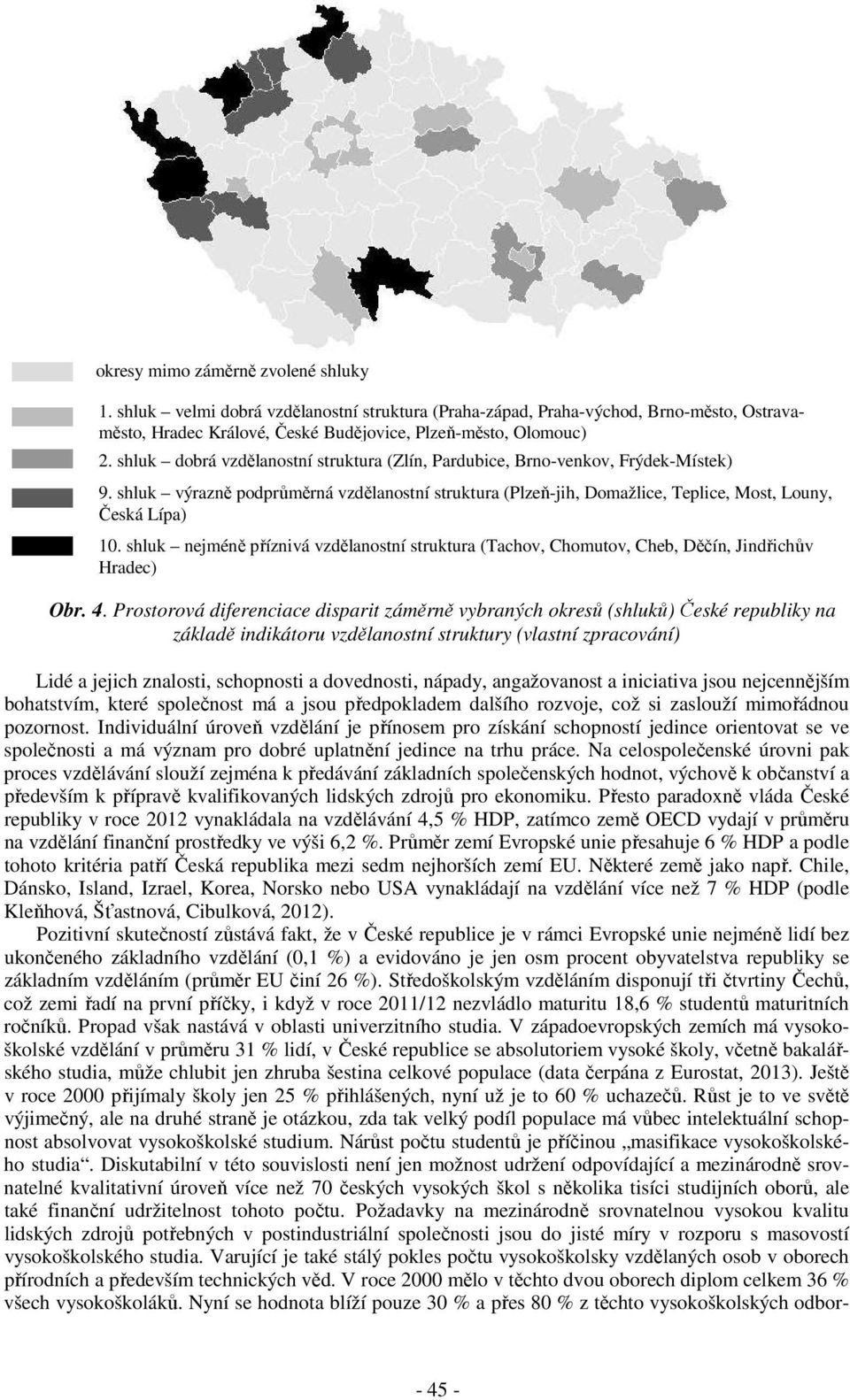 shluk nejméně příznivá vzdělanostní struktura (Tachov, Chomutov, Cheb, Děčín, Jindřichův Hradec) Obr. 4.