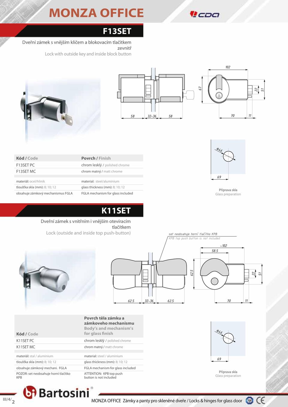 neobsahuje horní tlačítko KPB KPB top push button is not included 58.5 ~102 62.5 22 51 62.5 32-36 62.5 70 11 K11SET PC K11SET MC materiál: stal / aluminium obsahuje zámkový mechani.