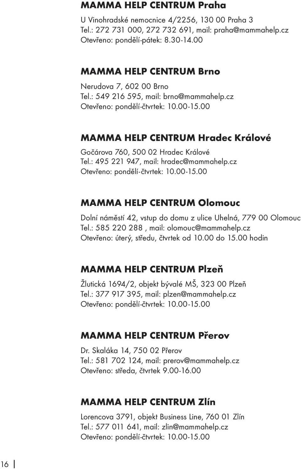 00 MAMMA HELP CENTRUM Hradec Králové Gočárova 760, 500 02 Hradec Králové Tel.: 495 221 947, mail: hradec@mammahelp.cz Otevřeno: pondělí-čtvrtek: 10.00-15.