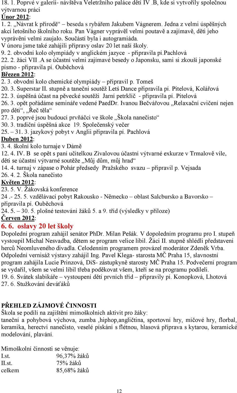 V únoru jsme také zahájili přípravy oslav 20 let naší školy. 9. 2. obvodní kolo olympiády v anglickém jazyce - připravila pí.pachlová 22. 2. žáci VII.