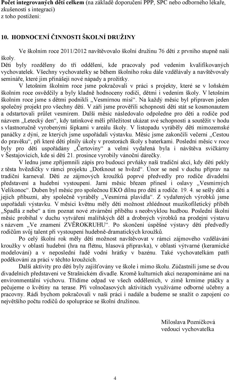 Děti byly rozděleny do tří oddělení, kde pracovaly pod vedením kvalifikovaných vychovatelek.