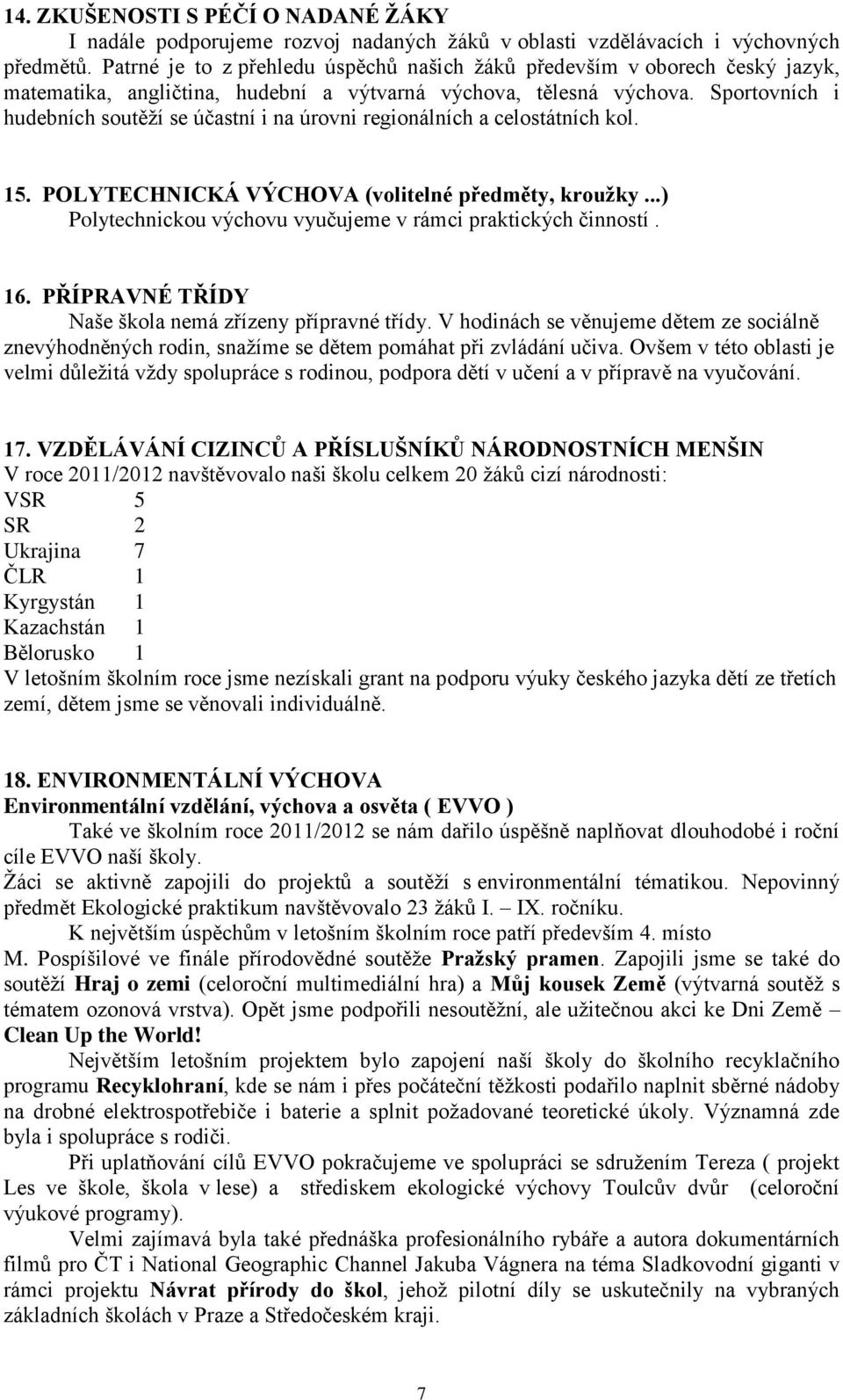 Sportovních i hudebních soutěží se účastní i na úrovni regionálních a celostátních kol. 15. POLYTECHNICKÁ VÝCHOVA (volitelné předměty, kroužky.