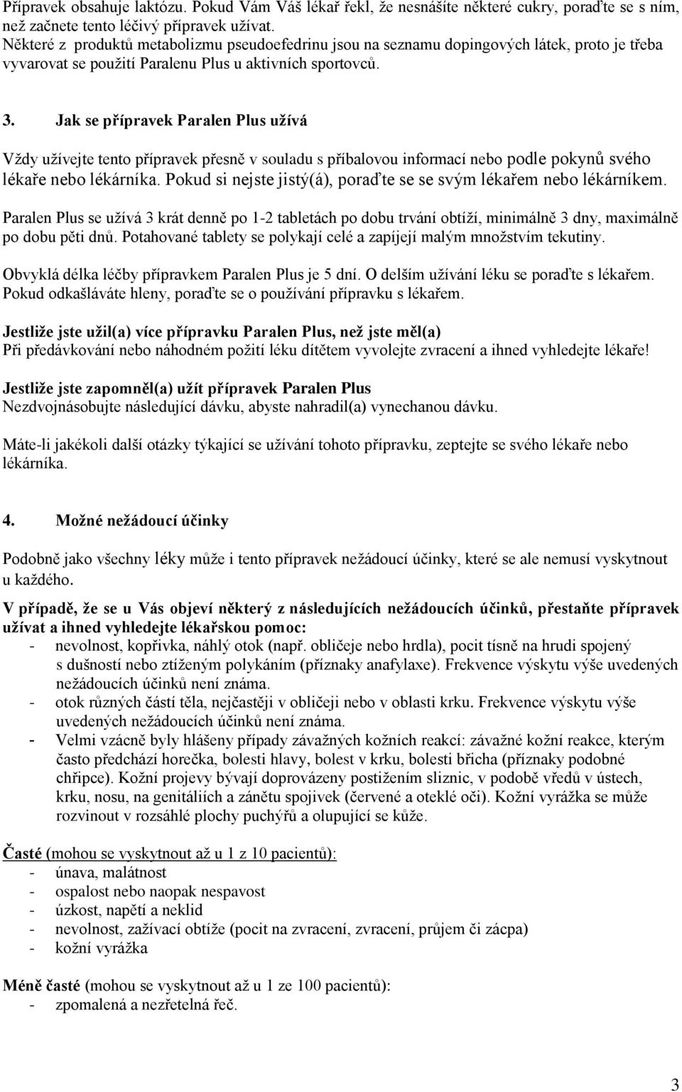 Jak se přípravek Paralen Plus užívá Vždy užívejte tento přípravek přesně v souladu s příbalovou informací nebo podle pokynů svého lékaře nebo lékárníka.