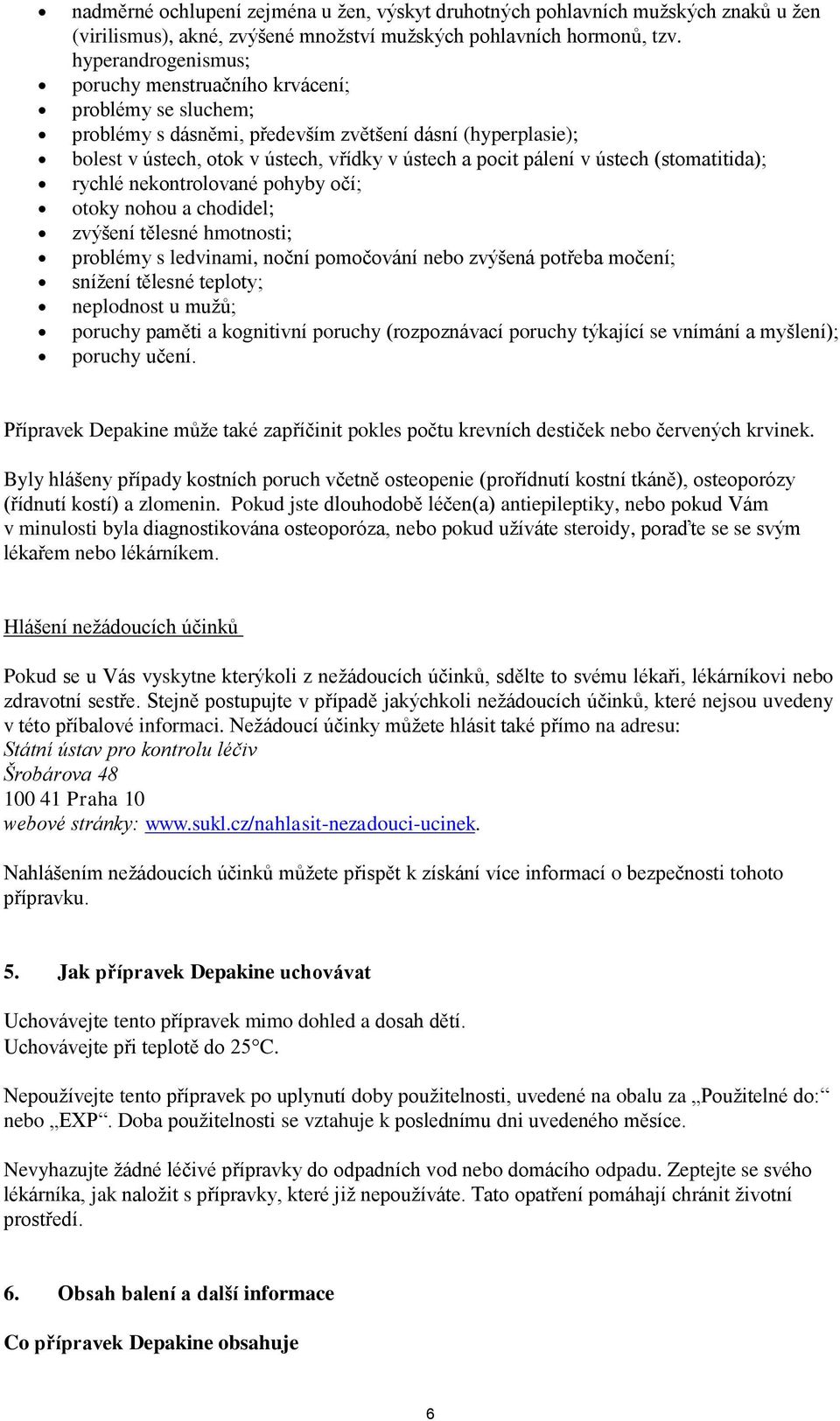 ústech (stomatitida); rychlé nekontrolované pohyby očí; otoky nohou a chodidel; zvýšení tělesné hmotnosti; problémy s ledvinami, noční pomočování nebo zvýšená potřeba močení; snížení tělesné teploty;