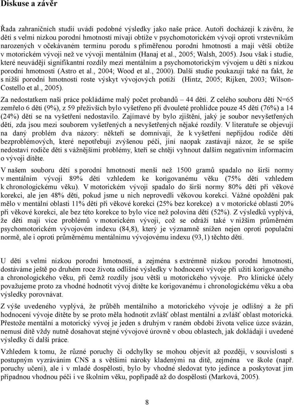 mají větší obtíže v motorickém vývoji než ve vývoji mentálním (Hanaj et al., 2005; Walsh, 2005).