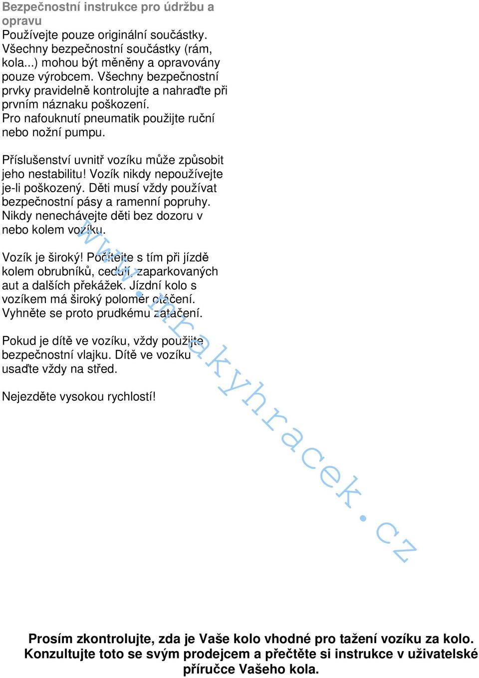 Příslušenství uvnitř vozíku může způsobit jeho nestabilitu! Vozík nikdy nepoužívejte je-li poškozený. Děti musí vždy používat bezpečnostní pásy a ramenní popruhy.