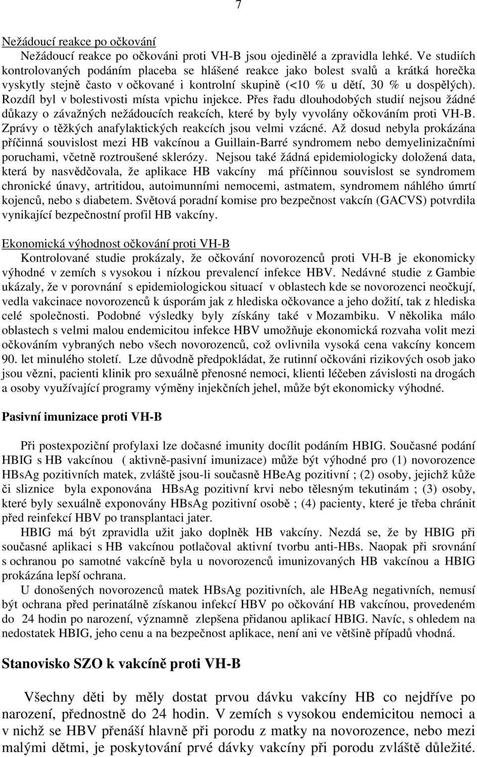 Rozdíl byl v bolestivosti místa vpichu injekce. Přes řadu dlouhodobých studií nejsou žádné důkazy o závažných nežádoucích reakcích, které by byly vyvolány očkováním proti VH-B.