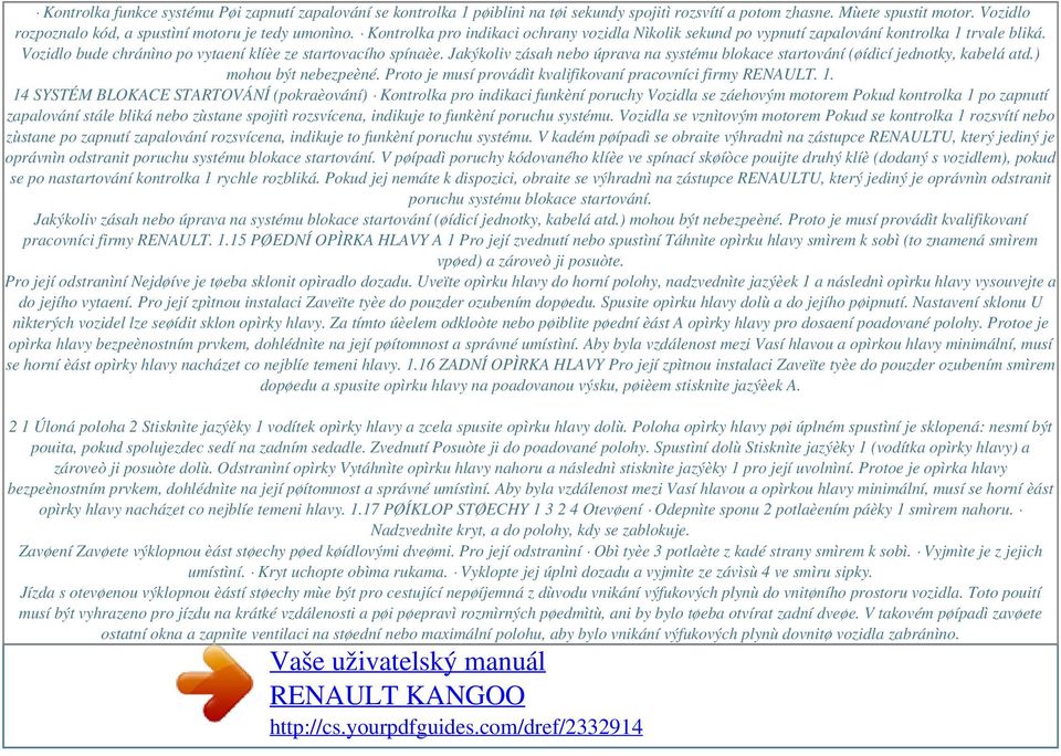 Jakýkoliv zásah nebo úprava na systému blokace startování (øídicí jednotky, kabelá atd.) mohou být nebezpeèné. Proto je musí provádìt kvalifikovaní pracovníci firmy RENAULT. 1.