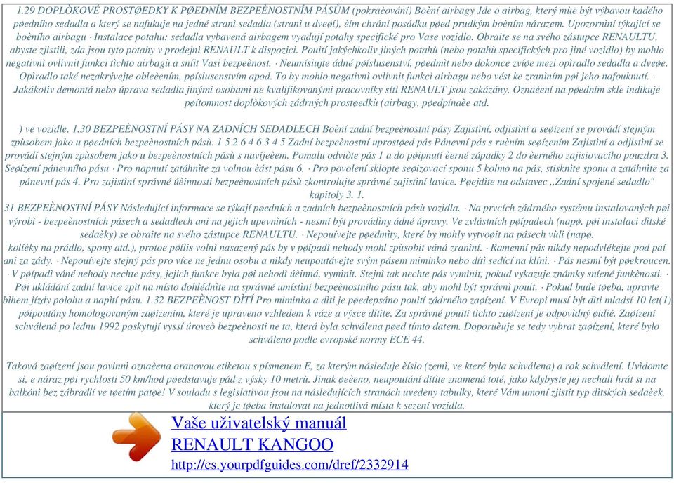 Obraite se na svého zástupce RENAULTU, abyste zjistili, zda jsou tyto potahy v prodejnì RENAULT k dispozici.