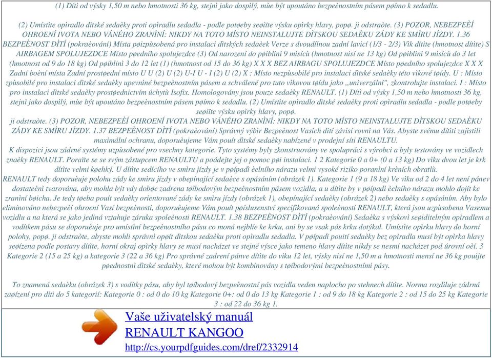 (3) POZOR, NEBEZPEÈÍ OHROENÍ IVOTA NEBO VÁNÉHO ZRANÌNÍ: NIKDY NA TOTO MÍSTO NEINSTALUJTE DÌTSKOU SEDAÈKU ZÁDY KE SMÌRU JÍZDY. 1.