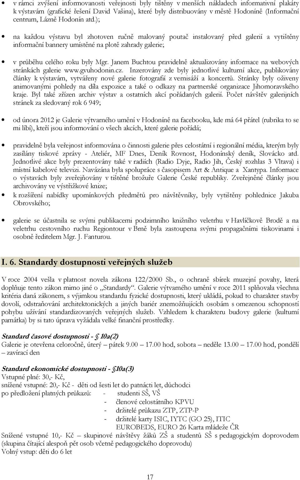 ); na každou výstavu byl zhotoven ručně malovaný poutač instalovaný před galerií a vytištěny informační bannery umístěné na plotě zahrady galerie; v průběhu celého roku byly Mgr.