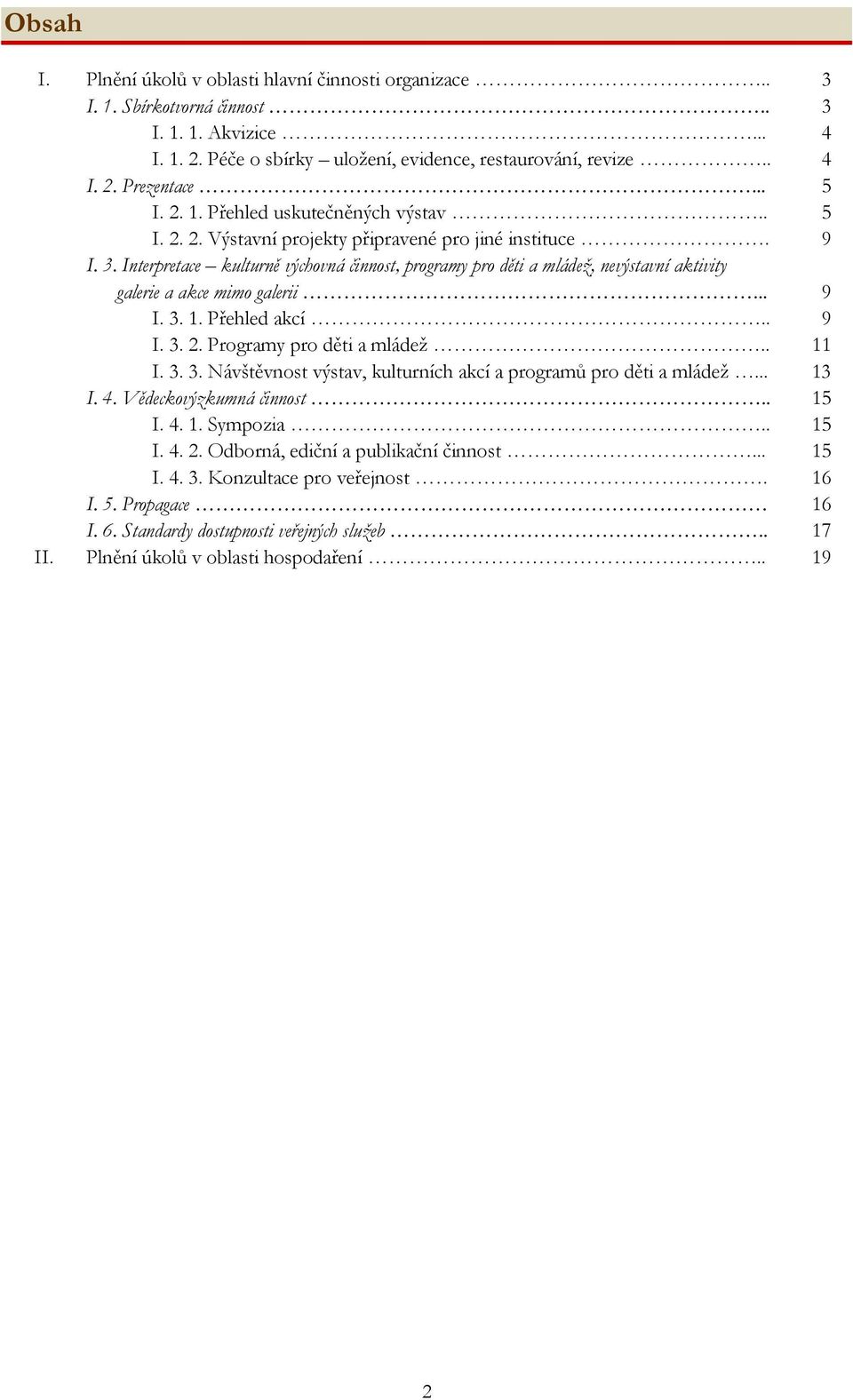 Interpretace kulturně výchovná činnost, programy pro děti a mládež, nevýstavní aktivity galerie a akce mimo galerii... 9 I. 3. 1. Přehled akcí.. 9 I. 3. 2. Programy pro děti a mládež.. 11 I. 3. 3. Návštěvnost výstav, kulturních akcí a programů pro děti a mládež.