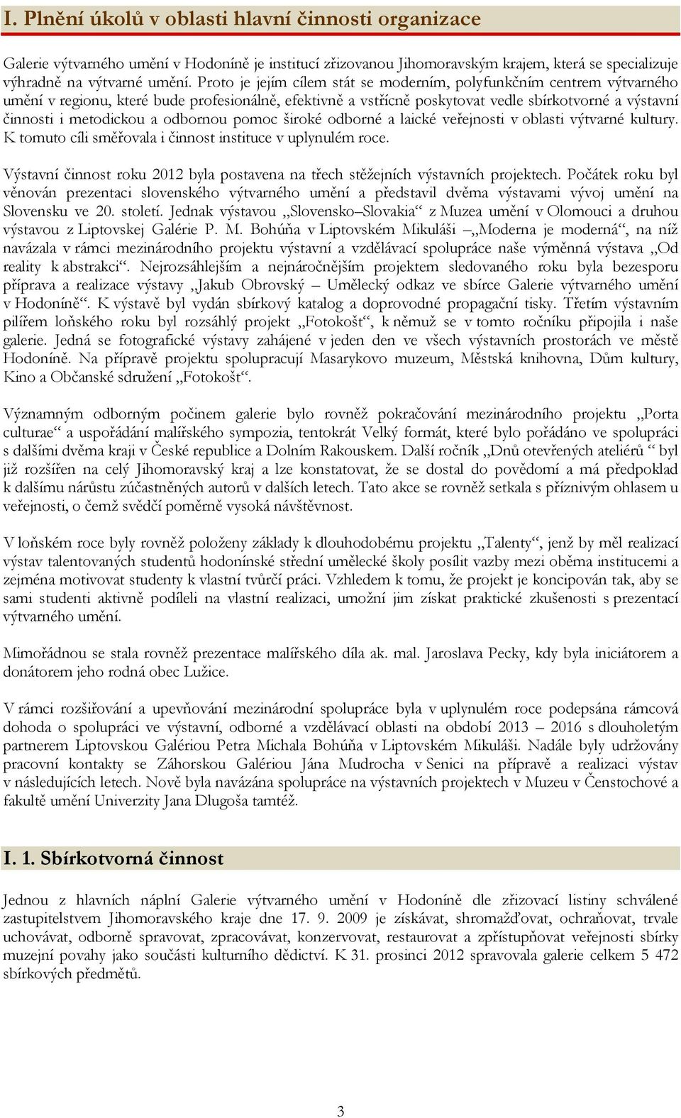 odbornou pomoc široké odborné a laické veřejnosti v oblasti výtvarné kultury. K tomuto cíli směřovala i činnost instituce v uplynulém roce.