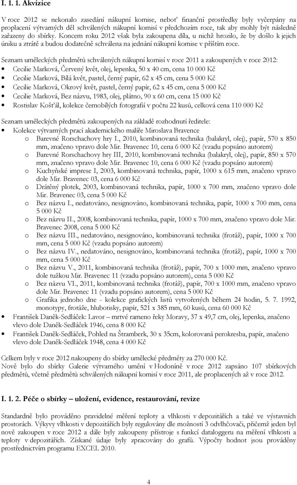 Seznam uměleckých předmětů schválených nákupní komisí v roce 2011 a zakoupených v roce 2012: Cecilie Marková, Červený květ, olej, lepenka, 50 x 40 cm, cena 10 000 Kč Cecilie Marková, Bílá květ,