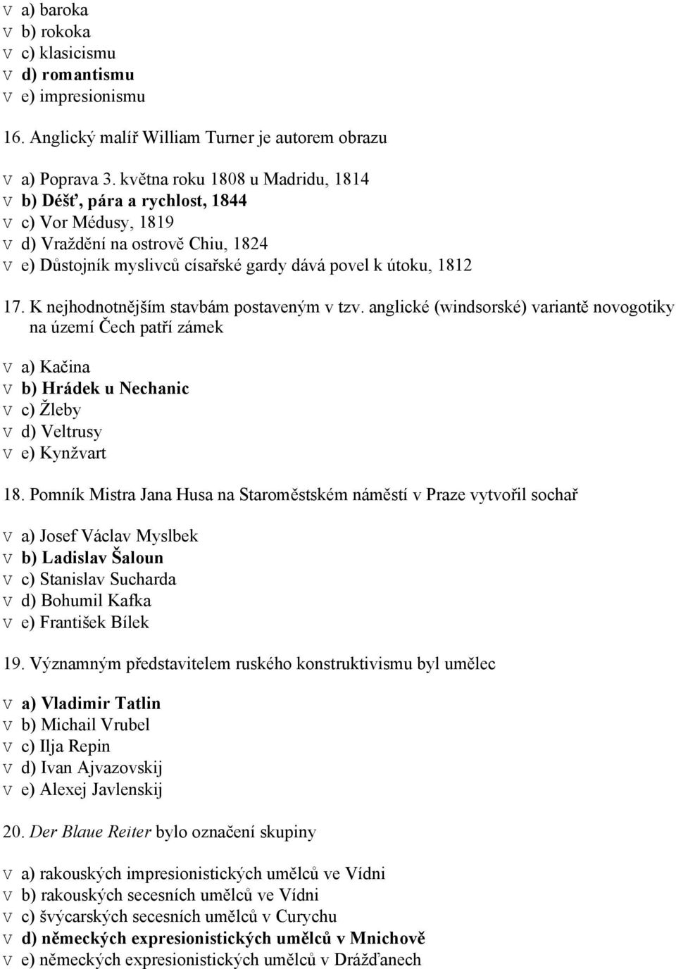 K nejhodnotnějším stavbám postaveným v tzv. anglické (windsorské) variantě novogotiky na území Čech patří zámek V a) Kačina V b) Hrádek u Nechanic V c) Žleby V d) Veltrusy V e) Kynžvart 18.