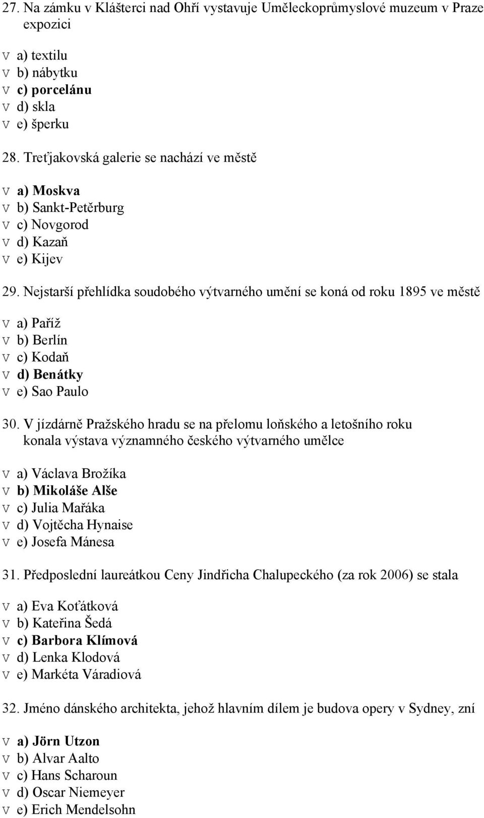 Nejstarší přehlídka soudobého výtvarného umění se koná od roku 1895 ve městě V a) Paříž V b) Berlín V c) Kodaň V d) Benátky V e) Sao Paulo 30.