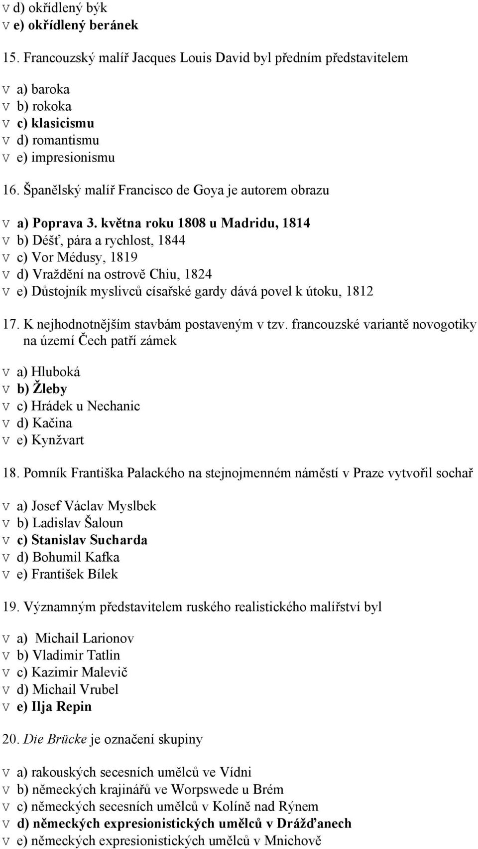 května roku 1808 u Madridu, 1814 V b) Déšť, pára a rychlost, 1844 V c) Vor Médusy, 1819 V d) Vraždění na ostrově Chiu, 1824 V e) Důstojník myslivců císařské gardy dává povel k útoku, 1812 17.