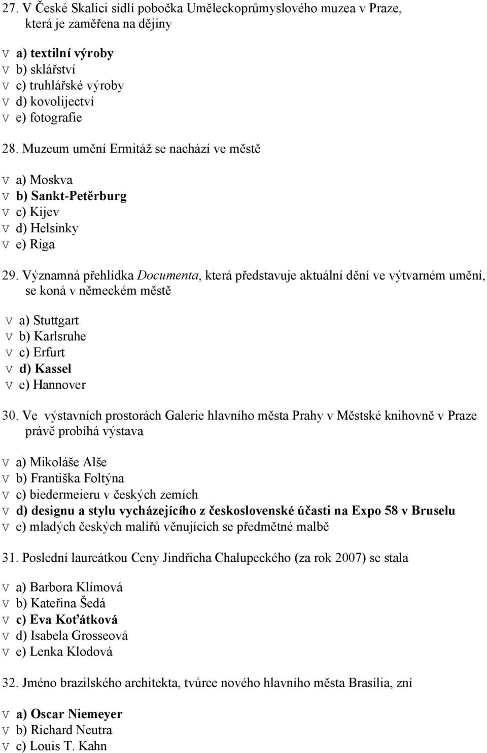 Významná přehlídka Documenta, která představuje aktuální dění ve výtvarném umění, se koná v německém městě V a) Stuttgart V b) Karlsruhe V c) Erfurt V d) Kassel V e) Hannover 30.