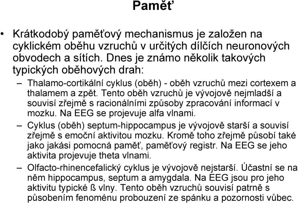 Tento oběh vzruchů je vývojově nejmladší a souvisí zřejmě s racionálními způsoby zpracování informací v mozku. Na EEG se projevuje alfa vlnami.