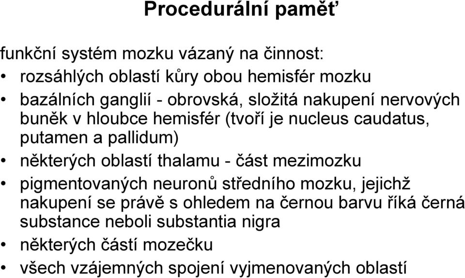 některých oblastí thalamu - část mezimozku pigmentovaných neuronů středního mozku, jejichž nakupení se právě s ohledem