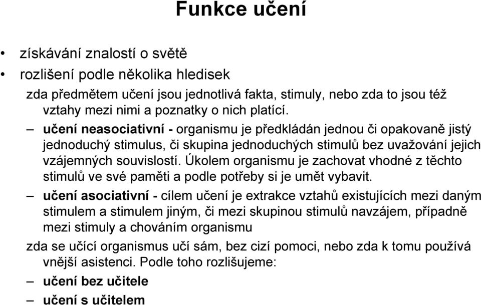 Úkolem organismu je zachovat vhodné z těchto stimulů ve své paměti a podle potřeby si je umět vybavit.