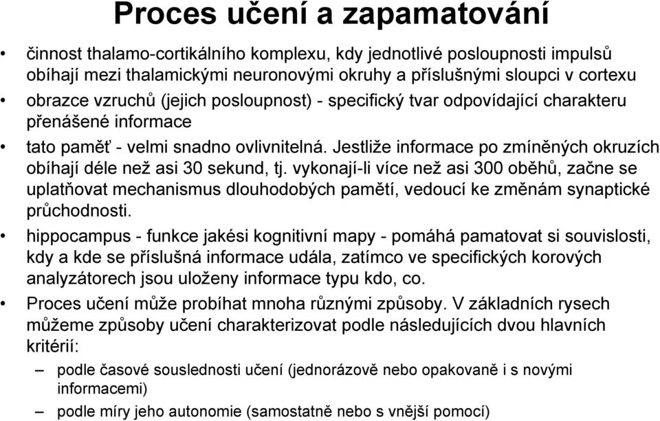 vykonají-li více než asi 300 oběhů, začne se uplatňovat mechanismus dlouhodobých pamětí, vedoucí ke změnám synaptické průchodnosti.