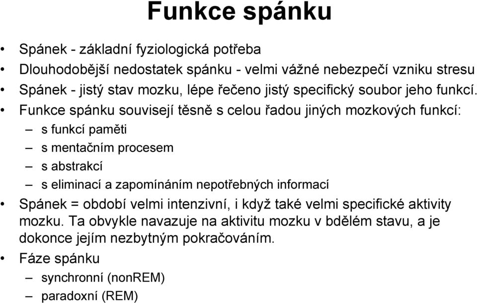 Funkce spánku souvisejí těsně s celou řadou jiných mozkových funkcí: s funkcí paměti s mentačním procesem s abstrakcí s eliminací a zapomínáním