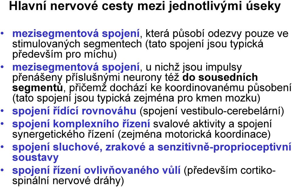 jsou typická zejména pro kmen mozku) spojení řídící rovnováhu (spojení vestibulo-cerebelární) spojení komplexního řízení svalové aktivity a spojení synergetického