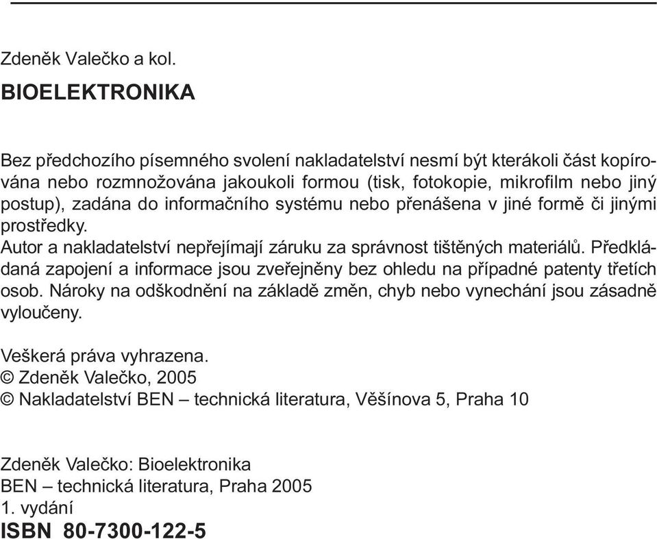 zadána do informaèního systému nebo pøenášena v jiné formì èi jinými prostøedky. utor a nakladatelství nepøejímají záruku za správnost tištìných materiálù.