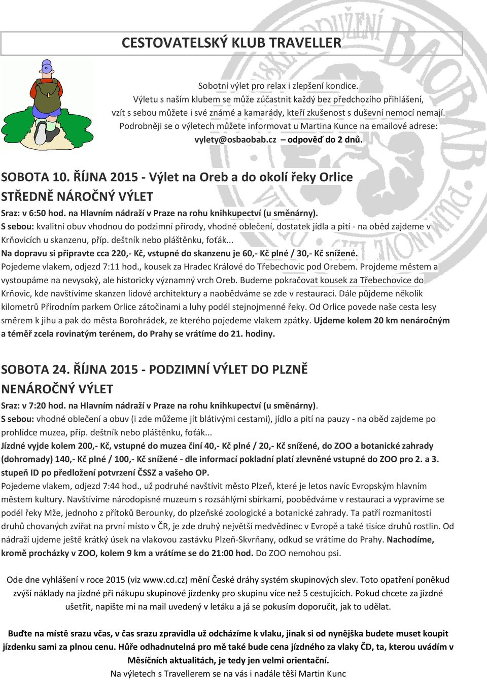 Podrobněji se o výletech můžete informovat u Martina Kunce na emailové adrese: vylety@osbaobab.cz odpověď do 2 dnů. SOBOTA 10.