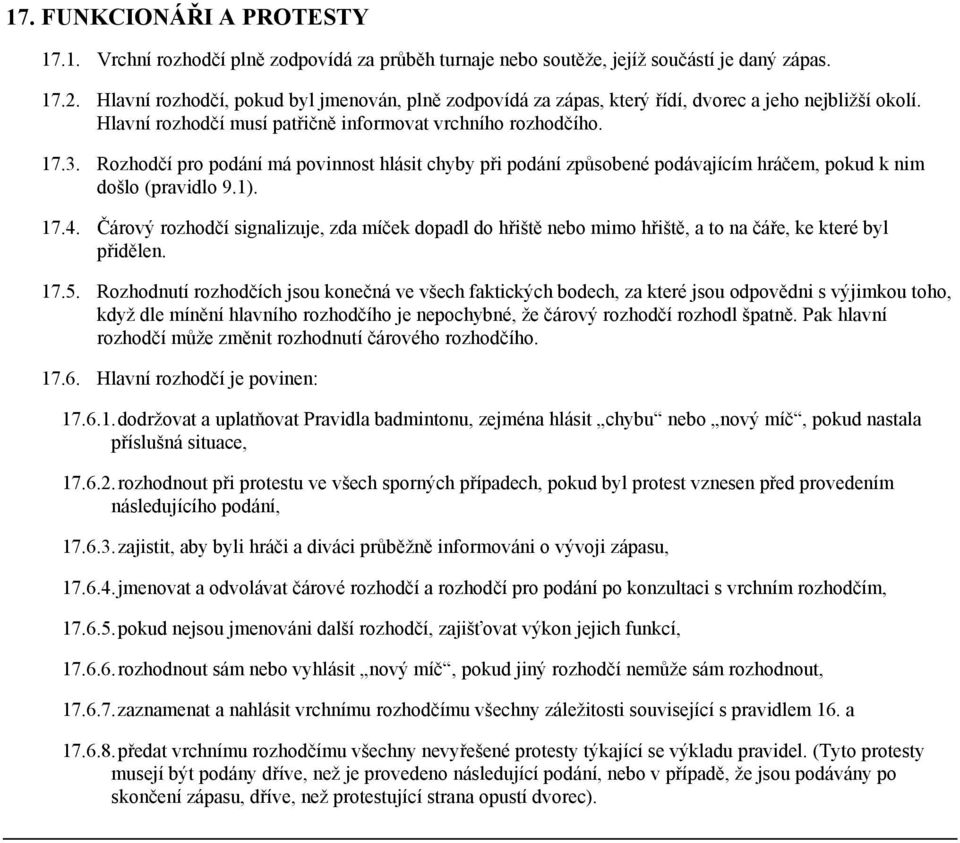 Rozhodčí pro podání má povinnost hlásit chyby při podání způsobené podávajícím hráčem, pokud k nim došlo (pravidlo 9.1). 17.4.