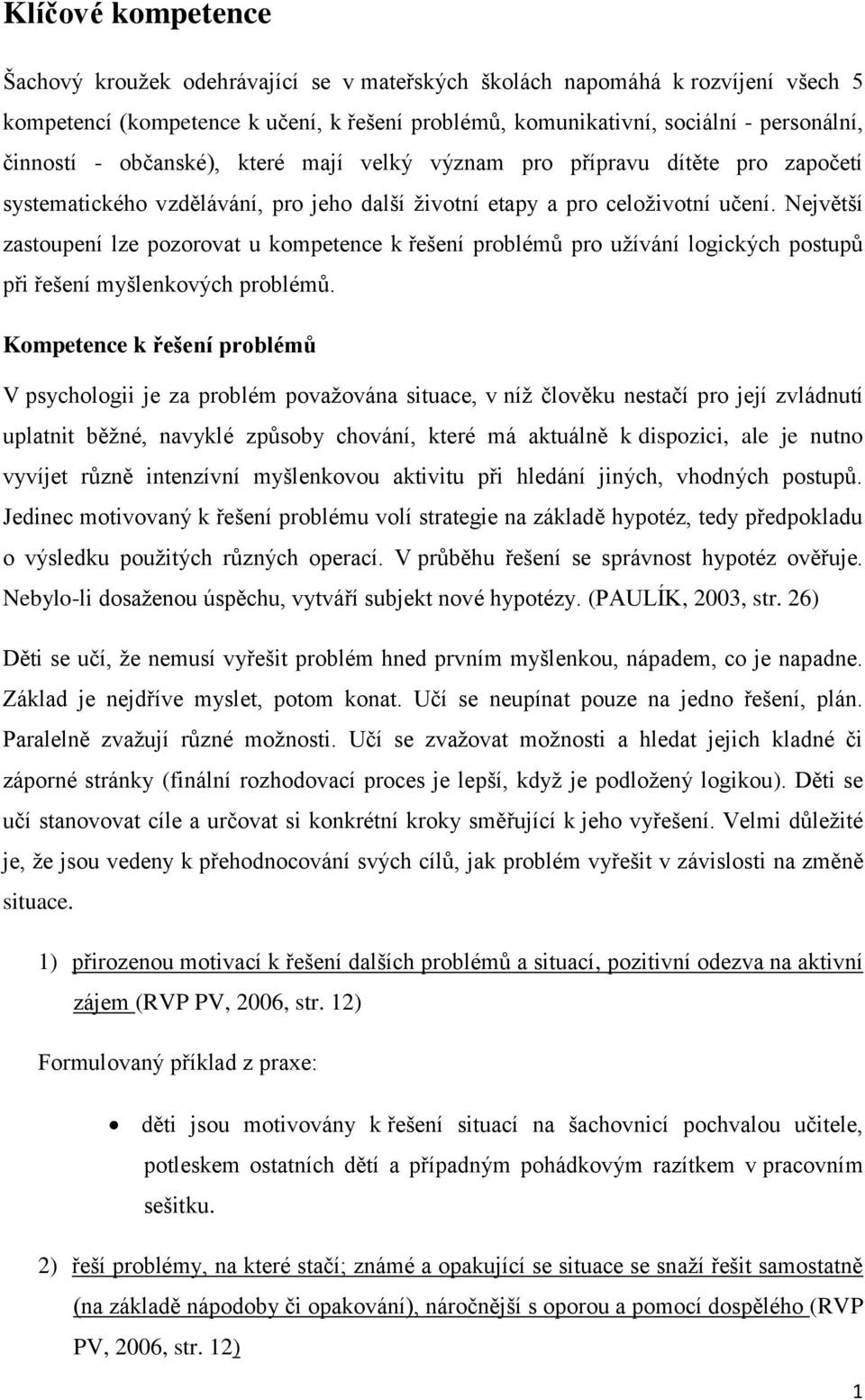 Největší zastoupení lze pozorovat u kompetence k řešení problémů pro užívání logických postupů při řešení myšlenkových problémů.