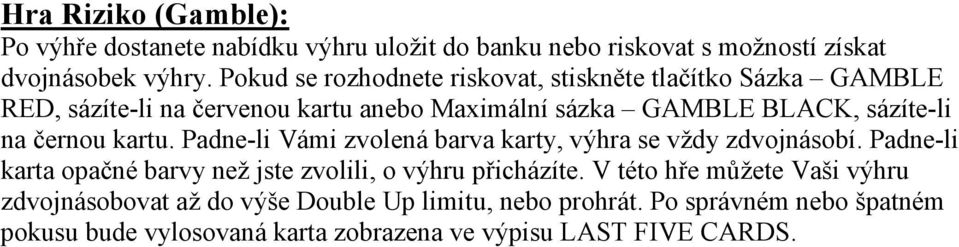 na černou kartu. Padne-li Vámi zvolená barva karty, výhra se vždy zdvojnásobí.