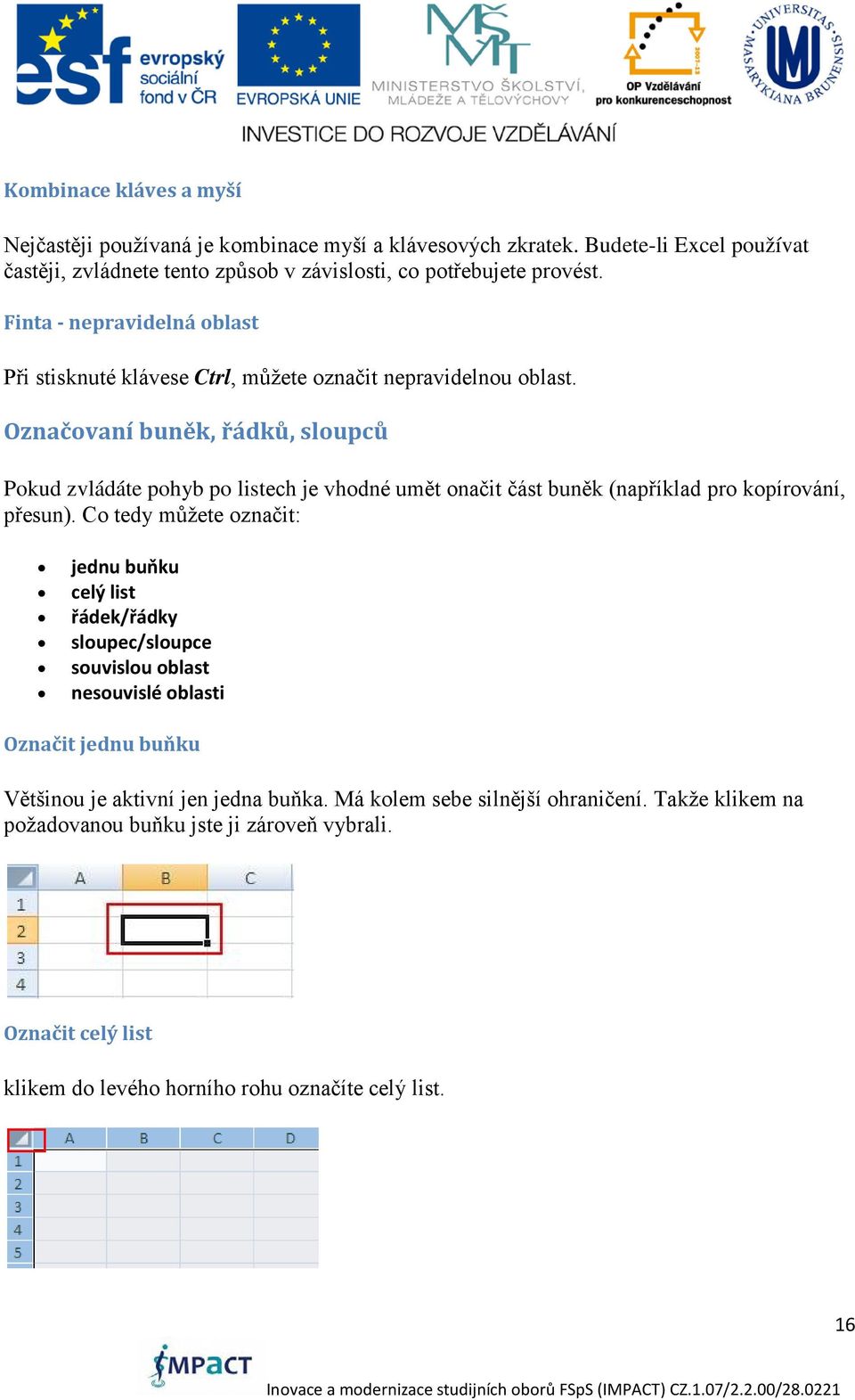 Označovaní buněk, řádků, sloupců Pokud zvládáte pohyb po listech je vhodné umět onačit část buněk (například pro kopírování, přesun).