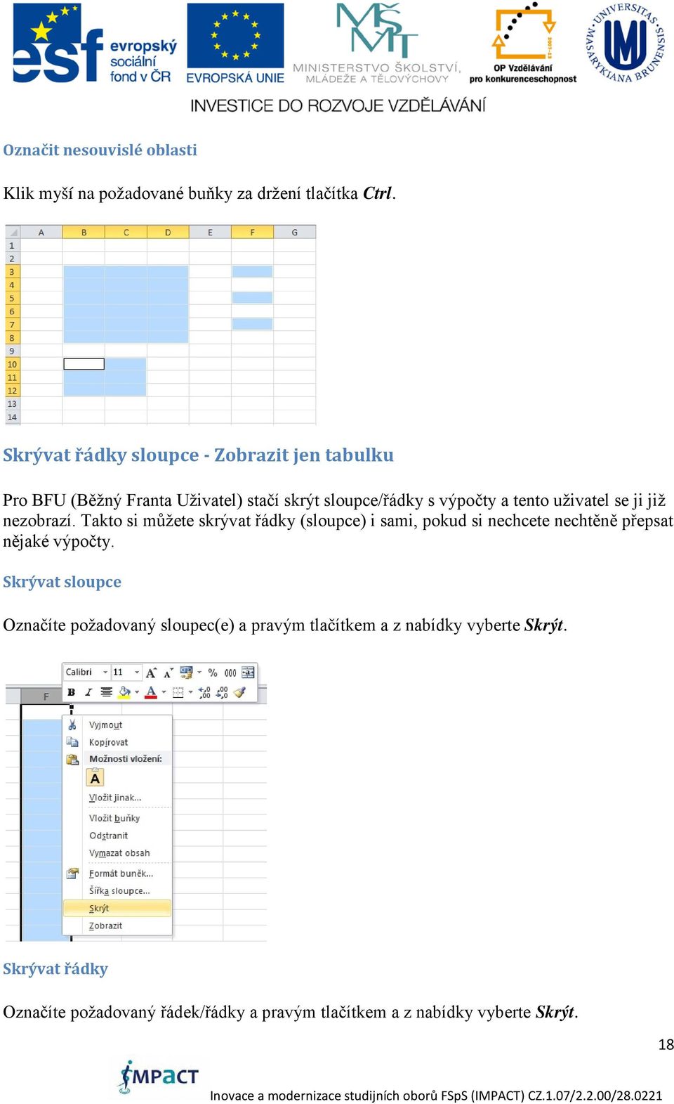 se ji již nezobrazí. Takto si můžete skrývat řádky (sloupce) i sami, pokud si nechcete nechtěně přepsat nějaké výpočty.