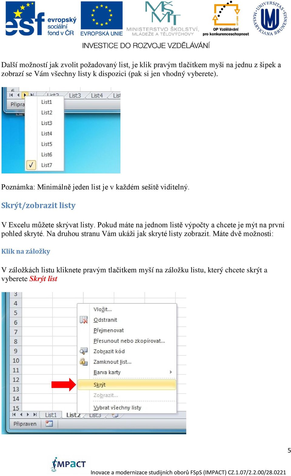 Pokud máte na jednom listě výpočty a chcete je mýt na první pohled skryté. Na druhou stranu Vám ukáži jak skryté listy zobrazit.