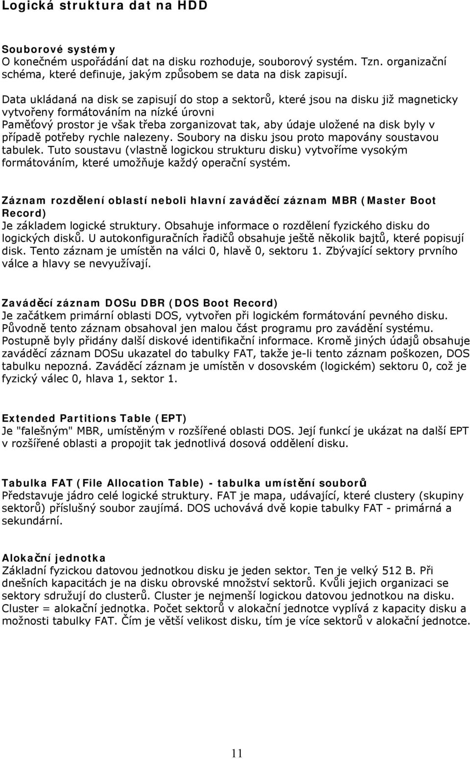 disk byly v případě potřeby rychle nalezeny. Soubory na disku jsou proto mapovány soustavou tabulek.