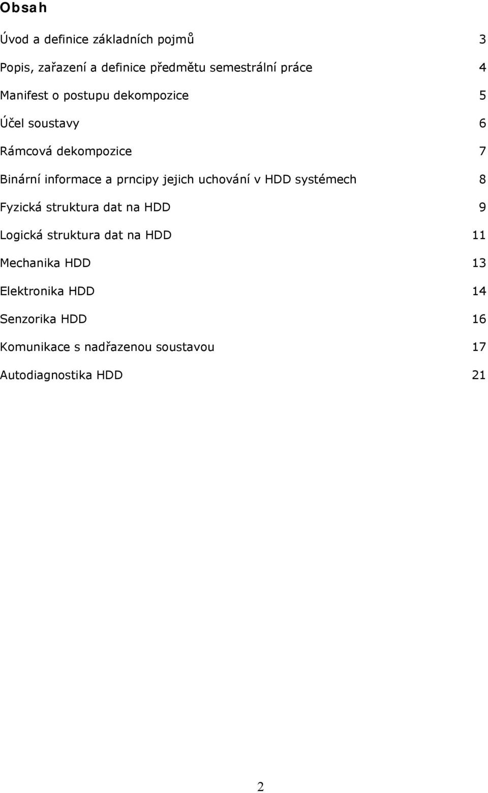 jejich uchování v HDD systémech 8 Fyzická struktura dat na HDD 9 Logická struktura dat na HDD 11