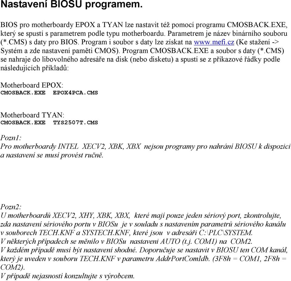 EXE a soubor s daty (*.CMS) se nahraje do libovolného adresáře na disk (nebo disketu) a spustí se z příkazové řádky podle následujících příkladů: Motherboard EPOX: CMOSBACK.EXE EPOX4PCA.