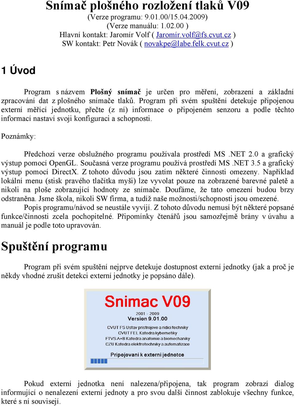 Program při svém spuštění detekuje připojenou externí měřící jednotku, přečte (z ní) informace o připojeném senzoru a podle těchto informací nastaví svoji konfiguraci a schopnosti.