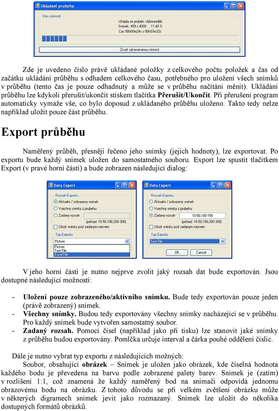 Při přerušení program automaticky vymaže vše, co bylo doposud z ukládaného průběhu uloženo. Takto tedy nelze například uložit pouze část průběhu.