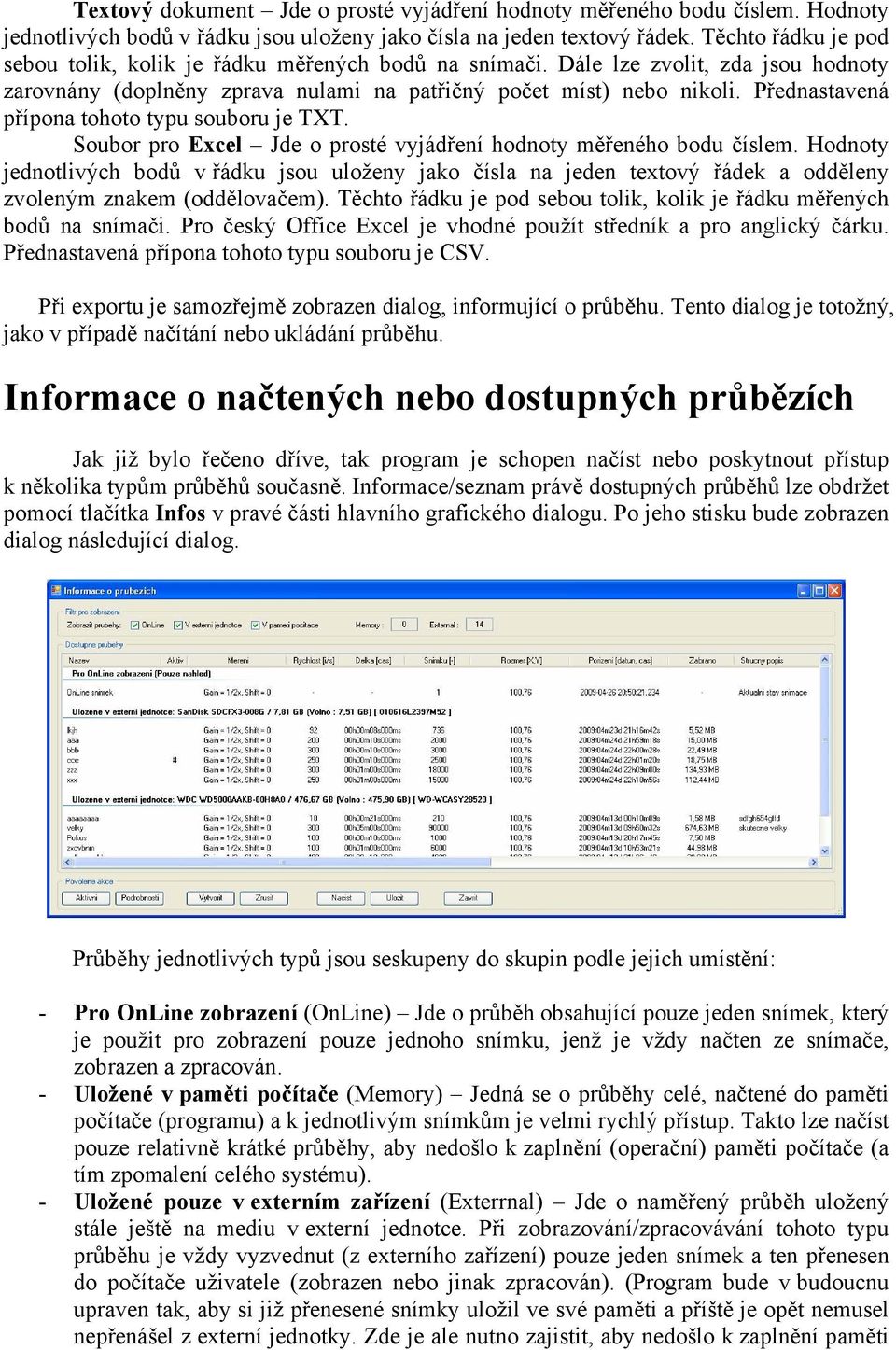 Přednastavená přípona tohoto typu souboru je TXT. Soubor pro Excel Jde o prosté vyjádření hodnoty měřeného bodu číslem.