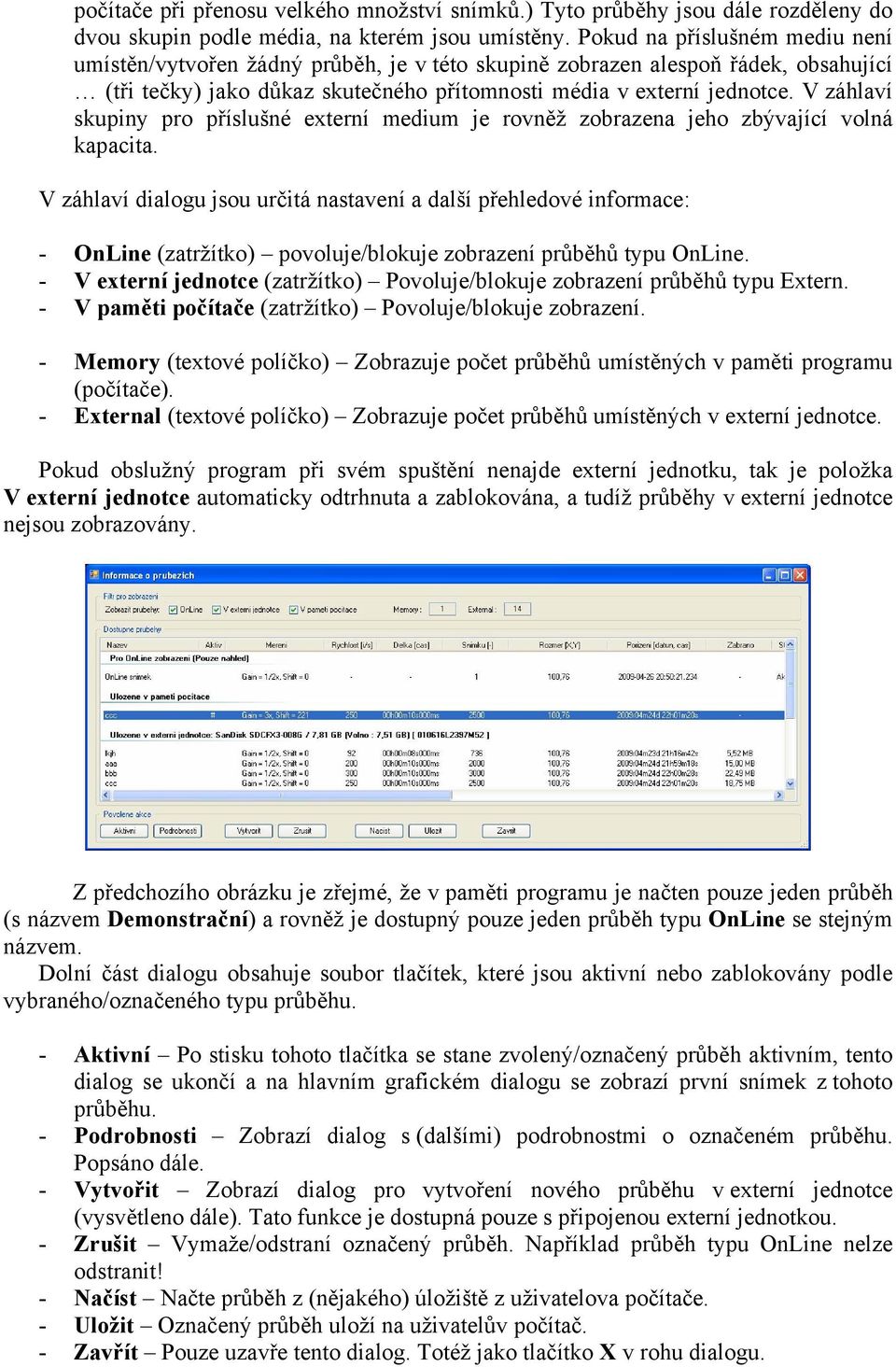 V záhlaví skupiny pro příslušné externí medium je rovněž zobrazena jeho zbývající volná kapacita.