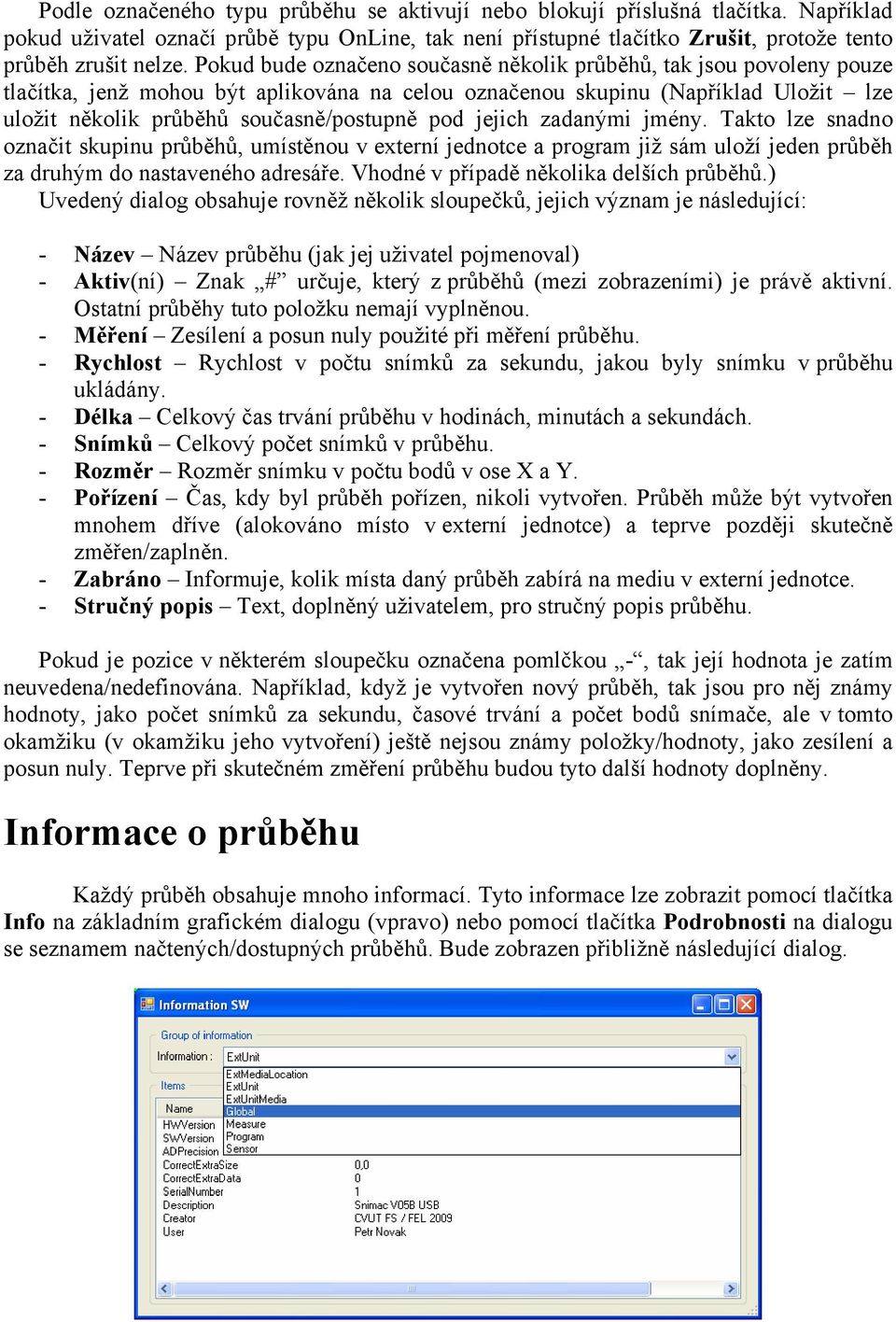 jejich zadanými jmény. Takto lze snadno označit skupinu průběhů, umístěnou v externí jednotce a program již sám uloží jeden průběh za druhým do nastaveného adresáře.