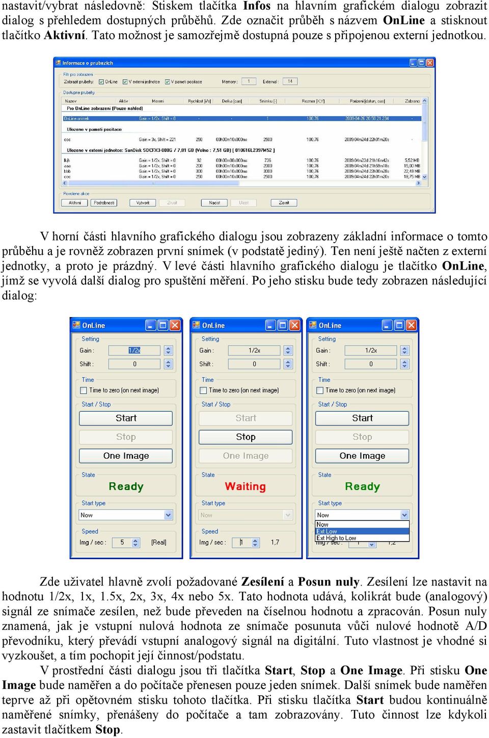 V horní části hlavního grafického dialogu jsou zobrazeny základní informace o tomto průběhu a je rovněž zobrazen první snímek (v podstatě jediný).