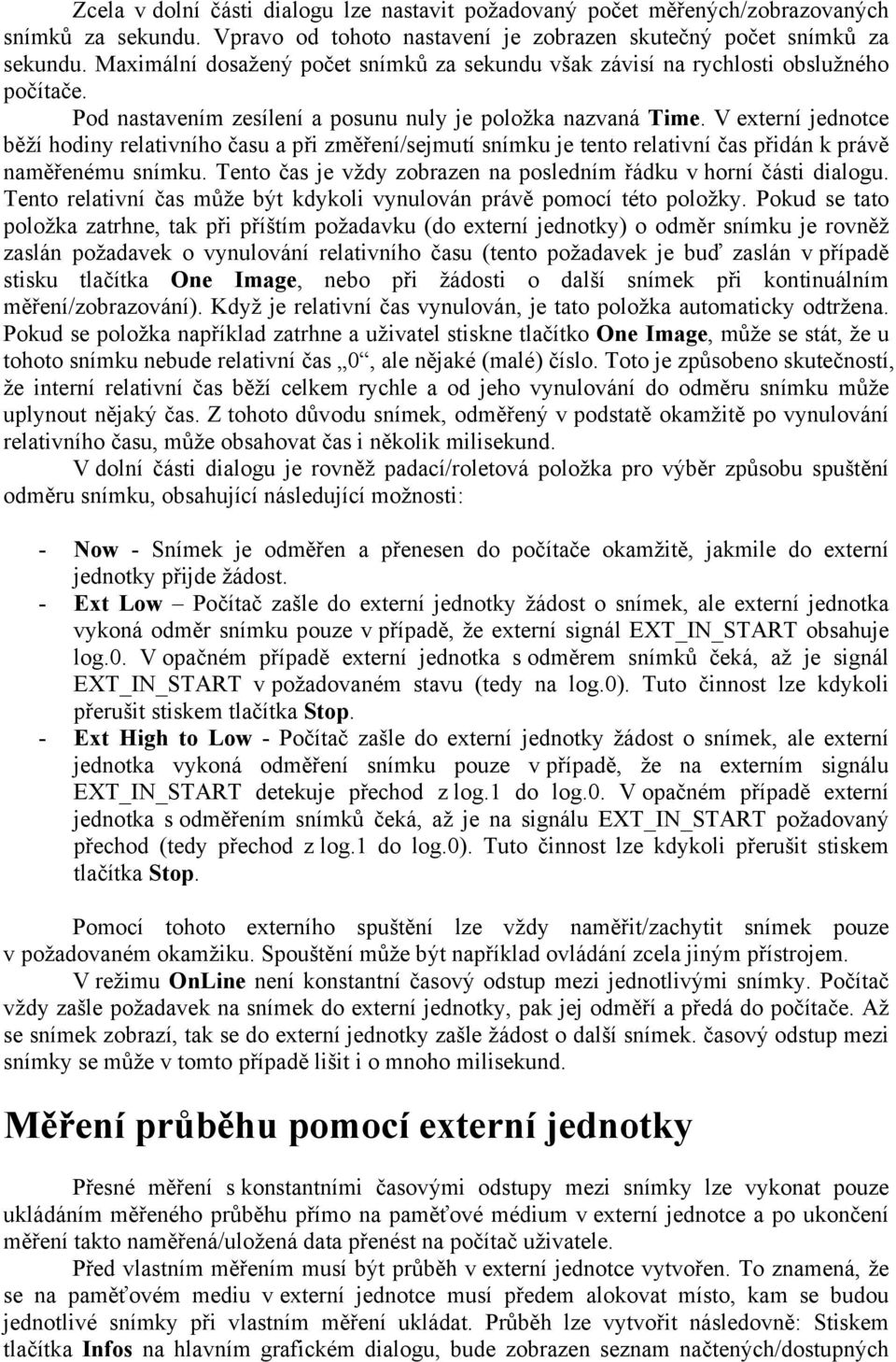 V externí jednotce běží hodiny relativního času a při změření/sejmutí snímku je tento relativní čas přidán k právě naměřenému snímku.