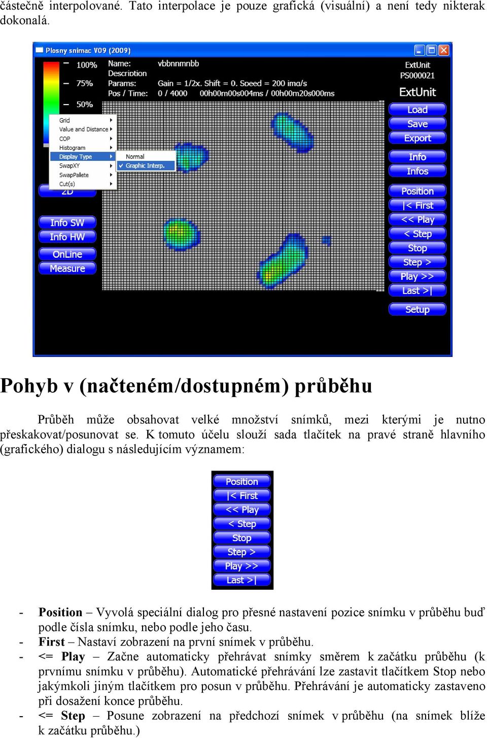 K tomuto účelu slouží sada tlačítek na pravé straně hlavního (grafického) dialogu s následujícím významem: - Position Vyvolá speciální dialog pro přesné nastavení pozice snímku v průběhu buď podle