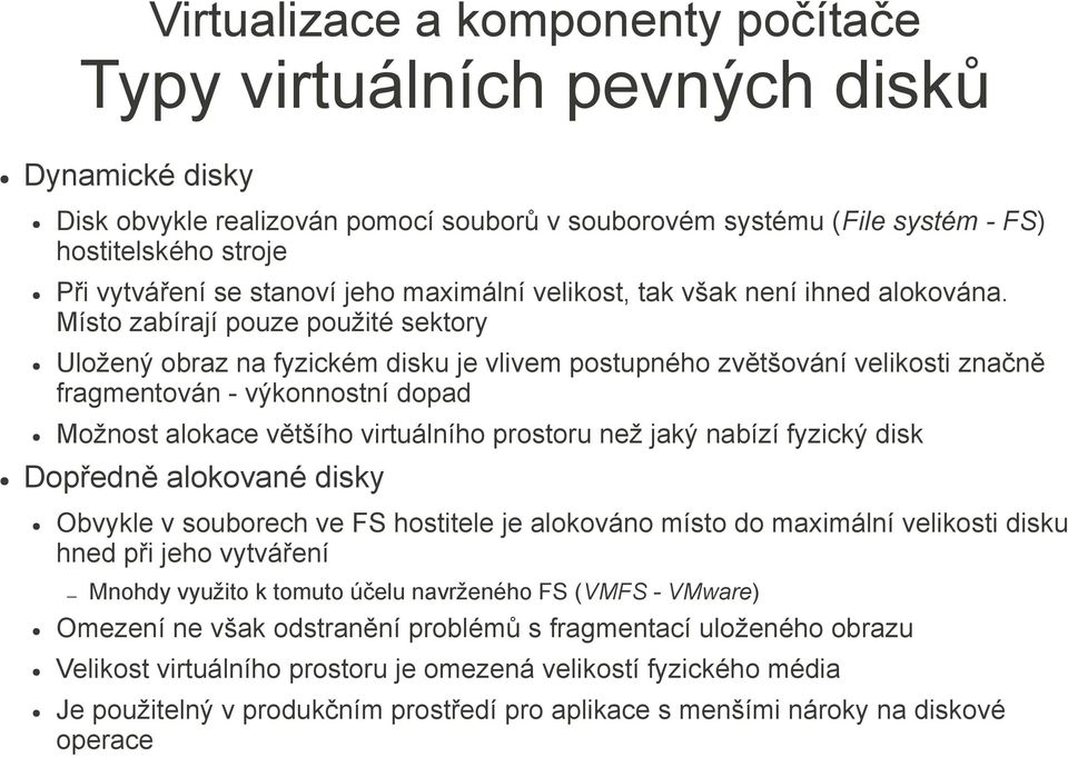 Místo zabírají pouze použité sektory Uložený obraz na fyzickém disku je vlivem postupného zvětšování velikosti značně fragmentován - výkonnostní dopad Možnost alokace většího virtuálního prostoru než